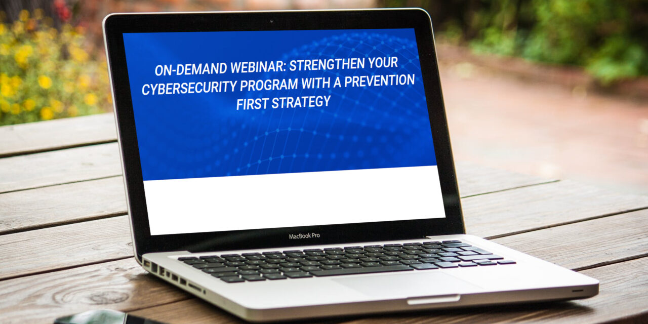 On-demand webinar: Strengthen your cybersecurity program with a prevention first strategy